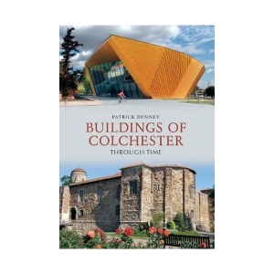 A front page of Buildings of Colchester Through Time by Patrick Denney paperback showing Firstsite building at the top and Colchester Castle at the bottom with book title in the middle on a grey background.